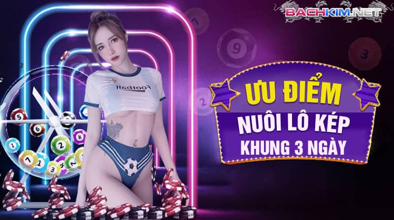 Cách nuôi lô kép khung 3 ngày ⭐️ dễ chơi dễ trúng nhất 6 Ưu điểm khi nuôi lô khung 3 ngày dạng kép
