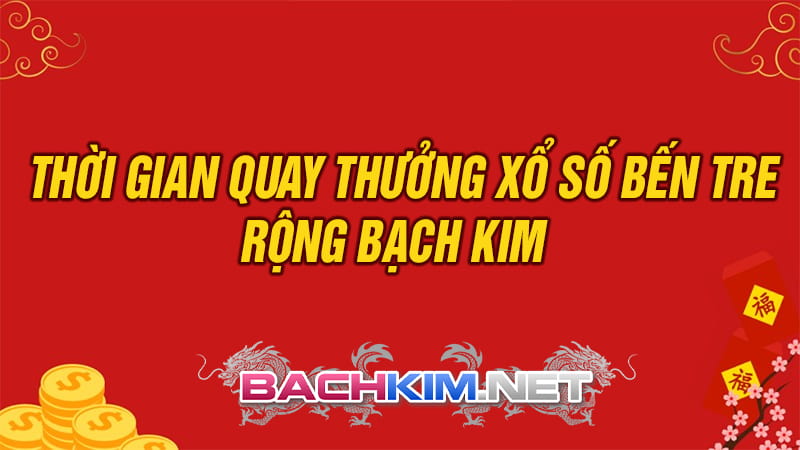 Xổ Số Bến Tre - kết quả xổ số Bến Tre thật nhanh tại Rồng Bạch kim 401 Thời gian, ngày XSBT quay thưởng