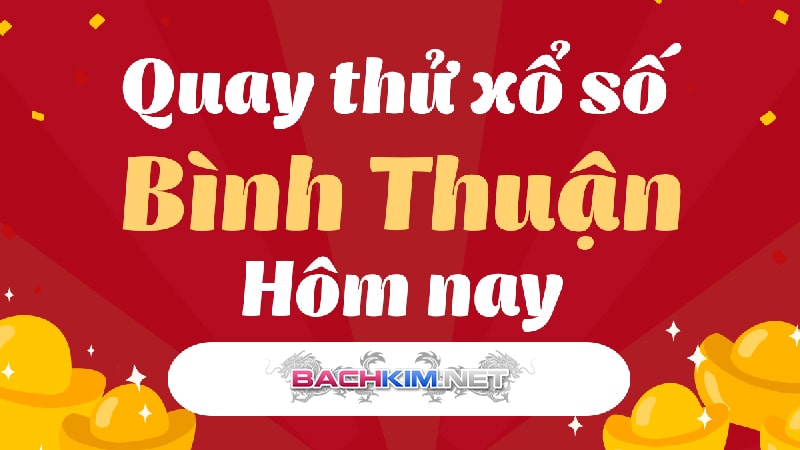 XSBT - xổ số Bình Thuận, kết quả xổ số chính xác 100% 401 Quay thử xổ số Bình Thuận