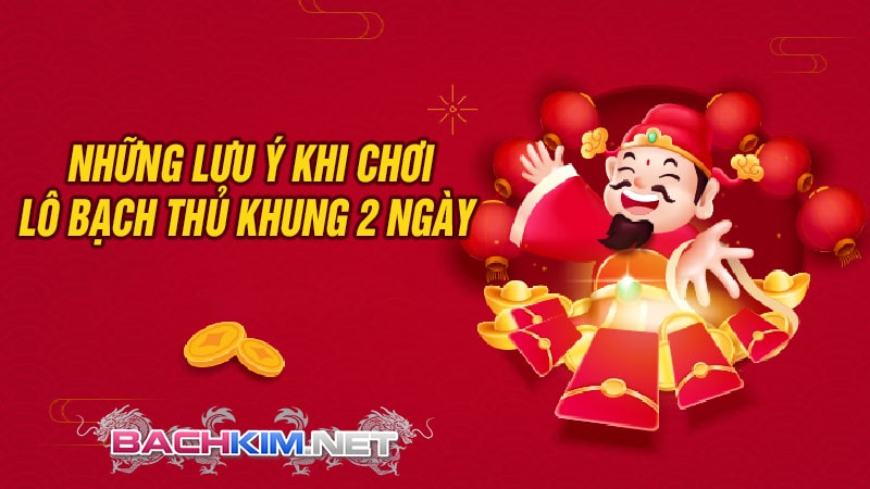 <strong>Khám Phá Phương Pháp Chơi Bạch Thủ Lô Khung 2 Ngày Nhanh Thắng</strong> 7 Những lưu ý trong việc chơi lô bạch thủ khung 2 ngày