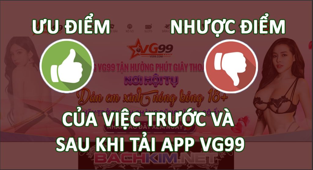 Tải app VG99 - Ứng dụng giải trí hàng đầu Châu Á 2023 8 Ưu điểm và nhược điểm của việc trước và sau khi tải app VG99