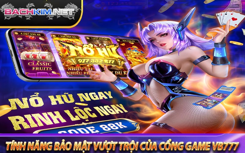 Vb777 - Cổng game cá cược ưu đãi 100k cho thành viên mới 8 Chính sách, tính năng bảo mật vượt trội của cổng game vb777
