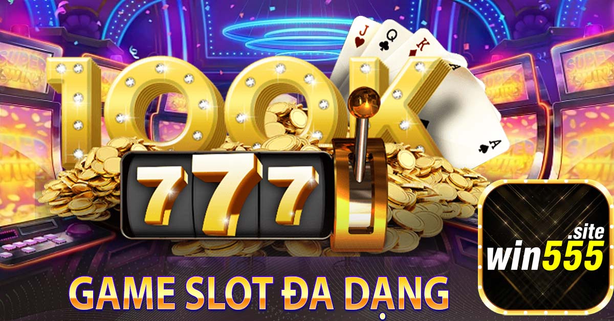 Win55 55k ✅ Sảnh cá cược trực tuyến đa dạng 5 Game slot đa dạng