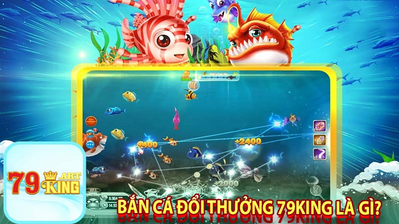 Bắn Cá Đổi Thưởng 79king - Chia Sẻ Kinh Nghiệm Giúp Bạn Thắng Lớn 4 Bắn cá đổi thưởng 79king là gì?