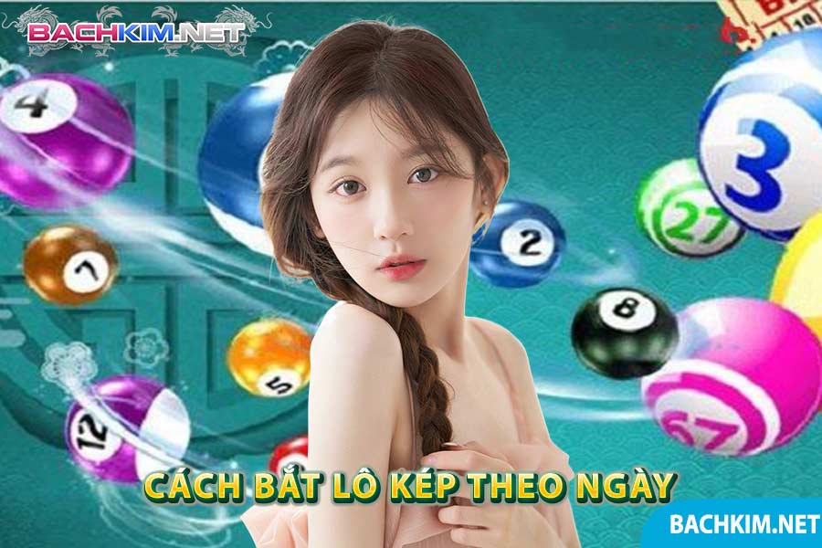 Cách bắt lô kép theo ngày - Kinh nghiệm bắt lô kép siêu chuẩn 6 Cách bắt lô kép theo ngày
