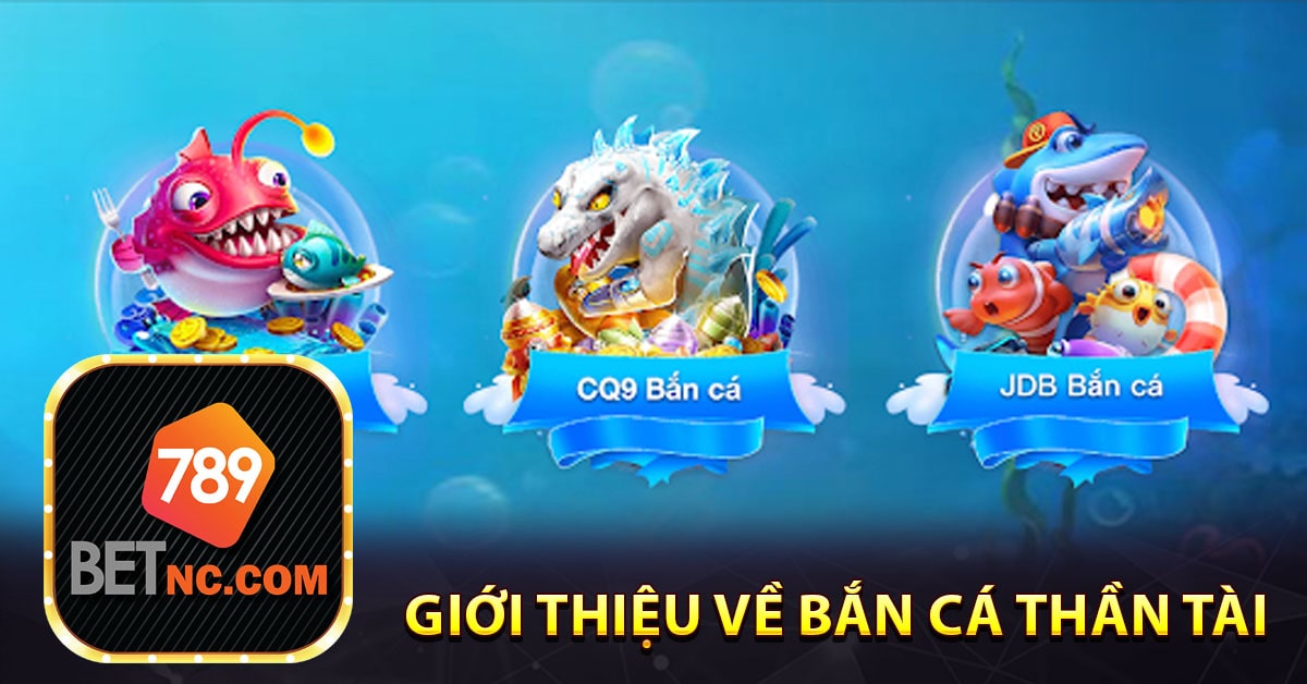 Bắn cá thần tài - Mẹo Cá cược cực kỳ hấp dẫn tại nhà cái 789bet 7 Giới thiệu về bắn cá thần tài