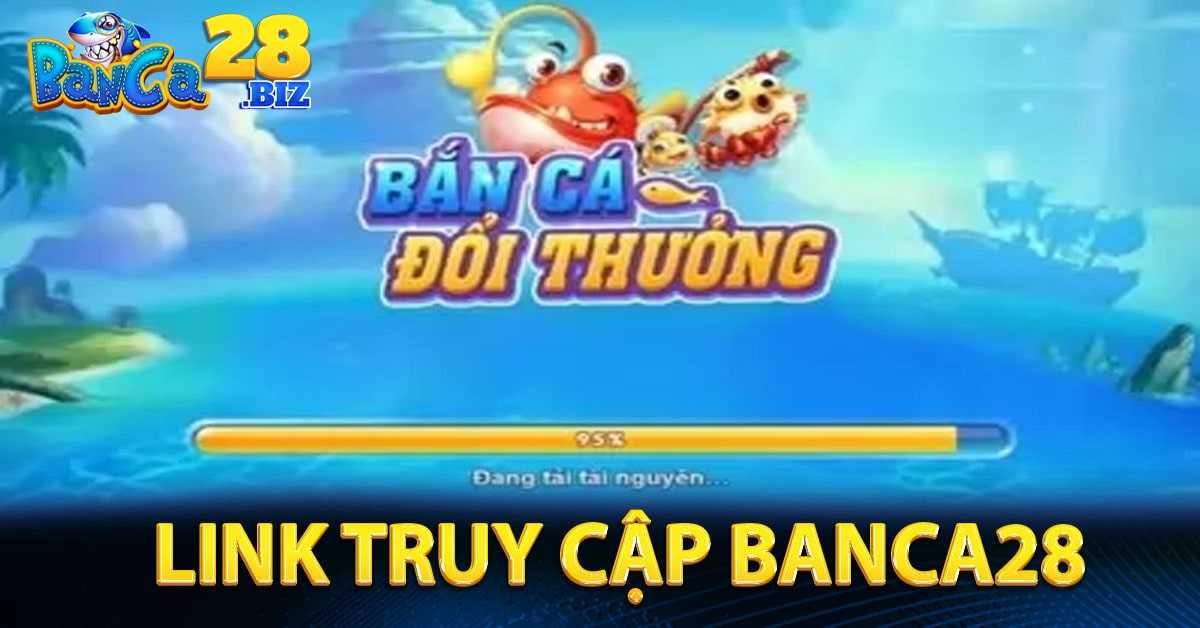 Banca28 | Link Truy cập Bắn Cá Đổi Thưởng Mới Nhất 2024 5 Link truy cập chính thức cổng game bắn cá 28