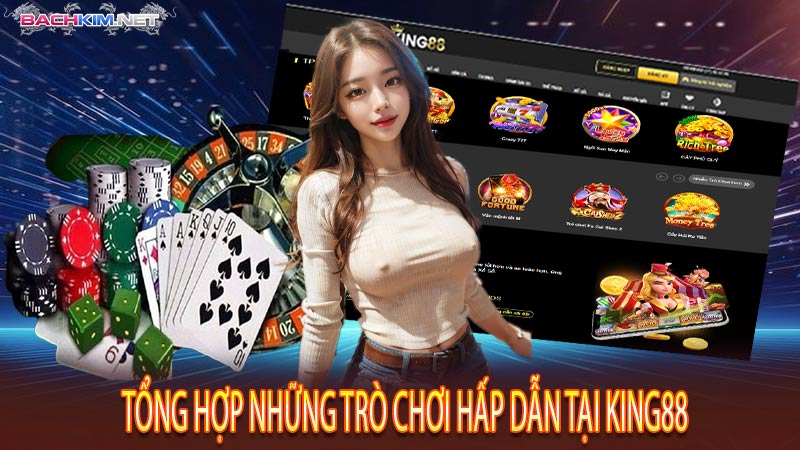 King88 – Thương Hiệu Nhà Cái Cá Cược Trực Tuyến #1 Việt Nam 6 Tổng hợp những trò chơi hấp dẫn tại King88