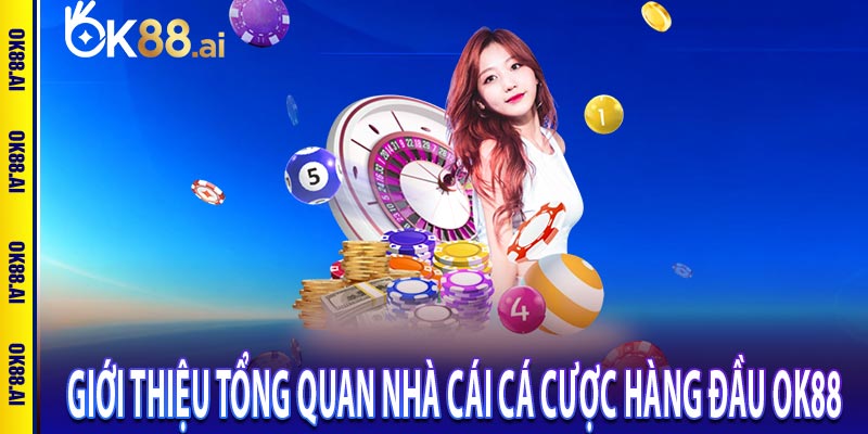OK88 – Sân chơi cá cược được yêu thích hàng đầu Việt Nam 6 Giới thiệu tổng quan nhà cái cá cược hàng đầu OK88