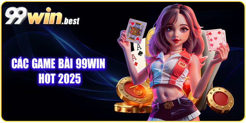 Game bài 99WIN – Trải nghiệm sòng bài trực tuyến đỉnh cao và uy tín 8 Các game bài 99WIN HOT 2025