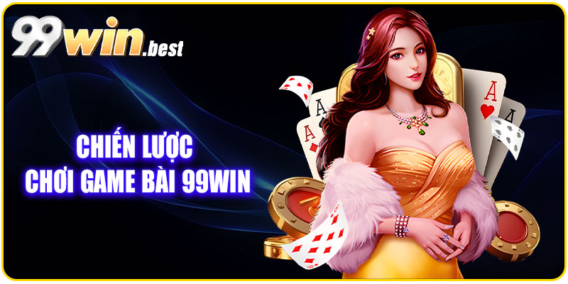 Game bài 99WIN – Trải nghiệm sòng bài trực tuyến đỉnh cao và uy tín 9 Chiến lược chơi game bài 99WIN