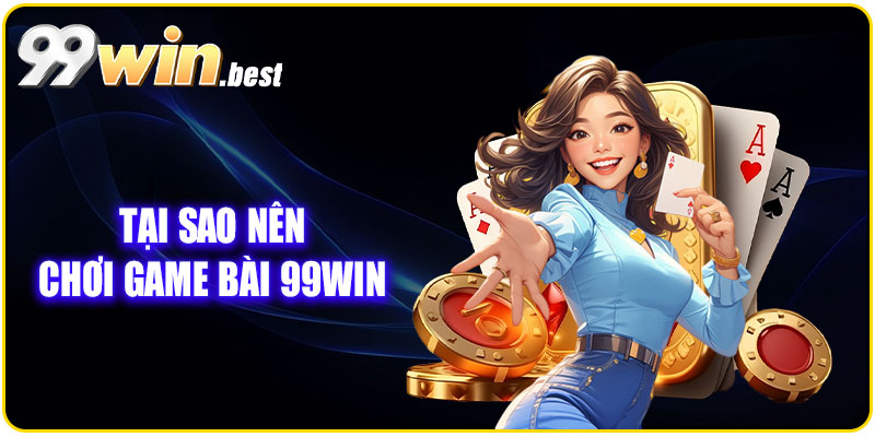 Game bài 99WIN – Trải nghiệm sòng bài trực tuyến đỉnh cao và uy tín 7 Tại sao nên chơi game bài 99WIN