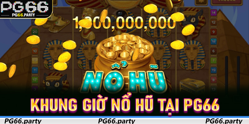 Khung Giờ Nổ Hũ tại PG66 – Giải Mã Thực Hư Những Khung Thời Gian Được Truyền Tai